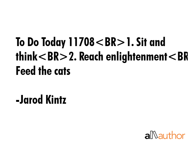 To Do Today 117081. Sit and think2. Reach enlightenment3. Feed the cats - Jarod Kintz Quote GIF