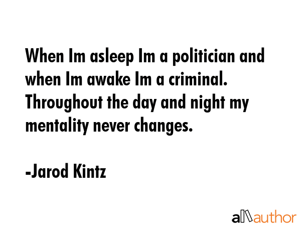 When Im asleep Im a politician and when Im awake Im a criminal. Throughout the day and night my... - Jarod Kintz Quote GIF