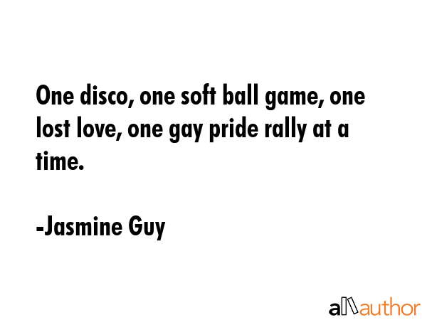 One disco, one soft ball game, one lost love, one gay pride rally at a time. - Jasmine Guy Quote GIF