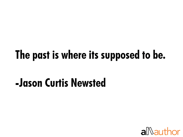 The past is where its supposed to be. - Jason Curtis Newsted Quote GIF