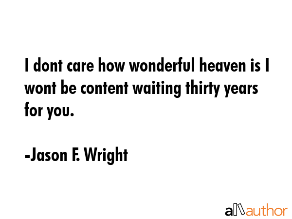 I dont care how wonderful heaven is I wont be content waiting thirty years for you. - Jason F. Wright Quote GIF