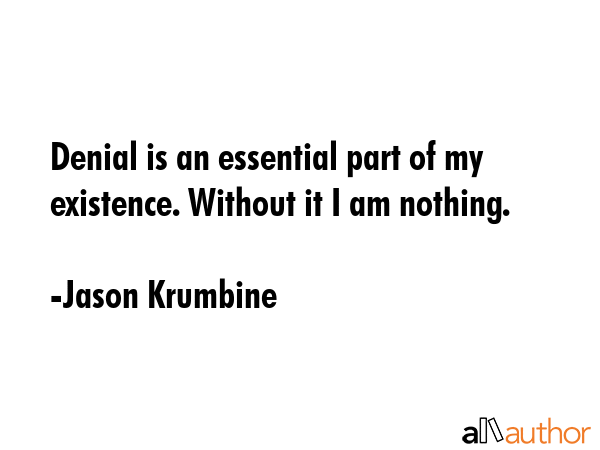 Denial is an essential part of my existence. Without it I am nothing. - Jason Krumbine Quote GIF