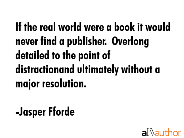 If the real world were a book it would never find a publisher.  Overlong detailed to the point of... - Jasper Fforde Quote GIF