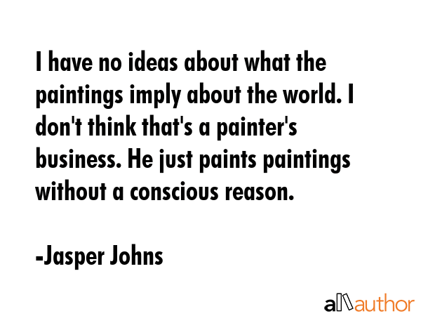 I have no ideas about what the paintings imply about the world. I don\