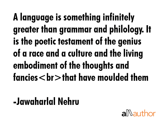A language is something infinitely greater than grammar and philology. It is the poetic testament... - Jawaharlal Nehru Quote GIF