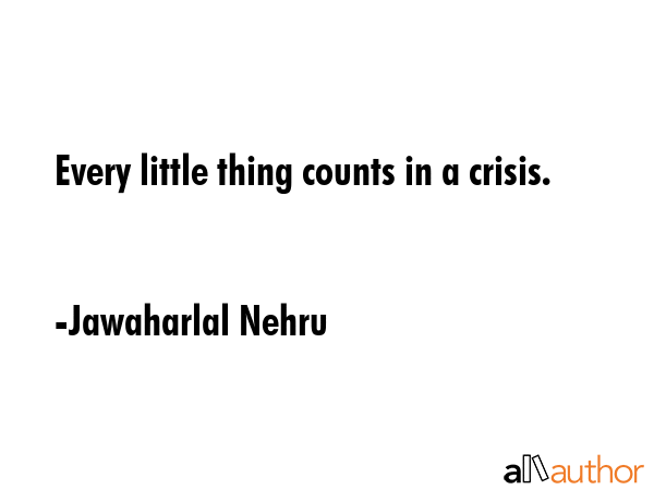 Every little thing counts in a crisis. - Jawaharlal Nehru Quote GIF