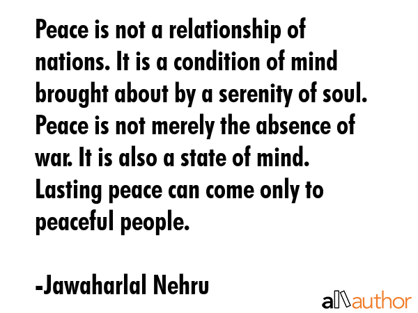 Peace is not a relationship of nations. It is a condition of mind brought about by a serenity of... - Jawaharlal Nehru Quote GIF