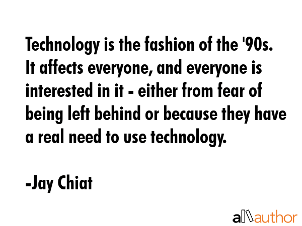 Technology is the fashion of the \