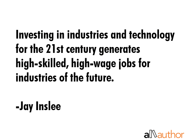 Investing in industries and technology for the 21st century generates high-skilled, high-wage jobs... - Jay Inslee Quote GIF
