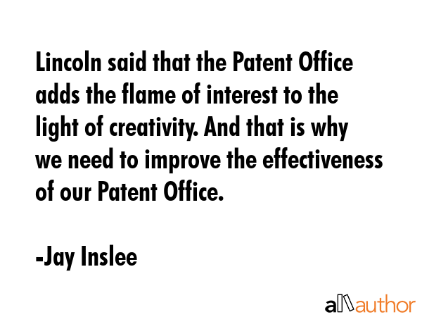 Lincoln said that the Patent Office adds the flame of interest to the light of creativity. And that... - Jay Inslee Quote GIF