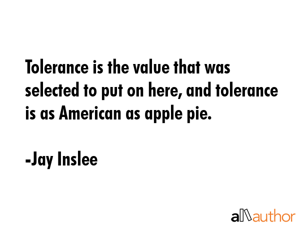 Tolerance is the value that was selected to put on here, and tolerance is as American as apple pie. - Jay Inslee Quote GIF