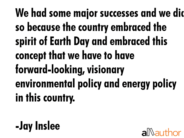 We had some major successes and we did so because the country embraced the spirit of Earth Day and... - Jay Inslee Quote GIF