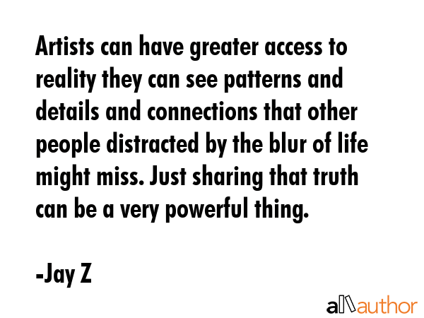Artists can have greater access to reality they can see patterns and details and connections that... - Jay Z Quote GIF