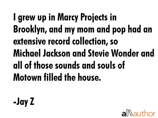 I grew up in Marcy Projects in Brooklyn, and my mom and pop had an extensive record collection, so... - Jay Z Quote GIF