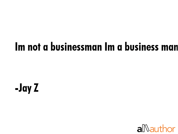 Im not a businessman Im a business man - Jay Z Quote GIF