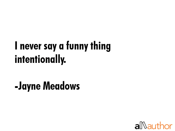 I never say a funny thing intentionally. - Jayne Meadows Quote GIF