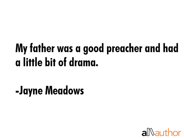 My father was a good preacher and had a little bit of drama. - Jayne Meadows Quote GIF