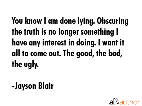 You know I am done lying. Obscuring the truth is no longer something I have any interest in doing.... - Jayson Blair Quote GIF