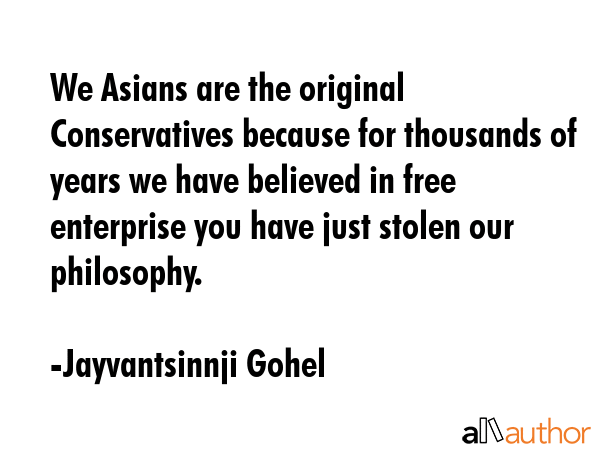We Asians are the original Conservatives because for thousands of years we have believed in free... - Jayvantsinnji Gohel Quote GIF