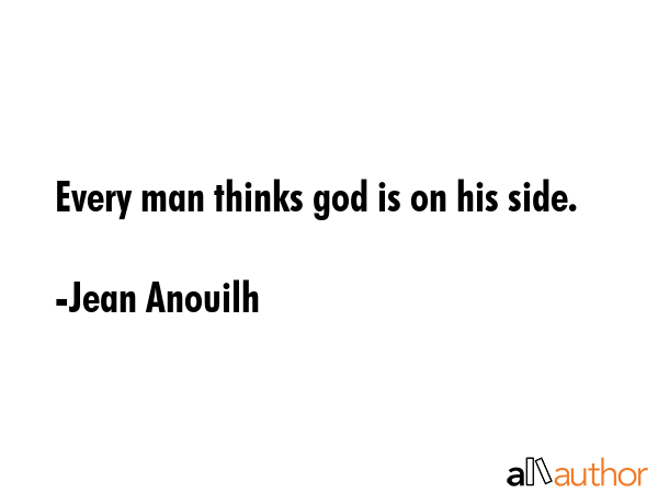 Every man thinks god is on his side. - Jean Anouilh Quote GIF