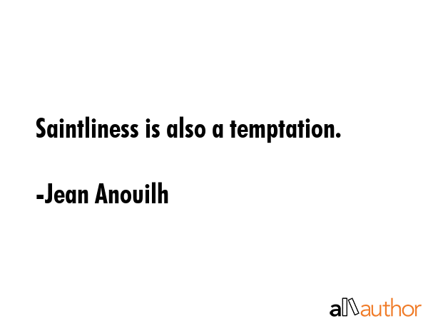 Saintliness is also a temptation. - Jean Anouilh Quote