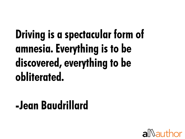Driving is a spectacular form of amnesia. Everything is to be discovered, everything to be... - Jean Baudrillard Quote GIF