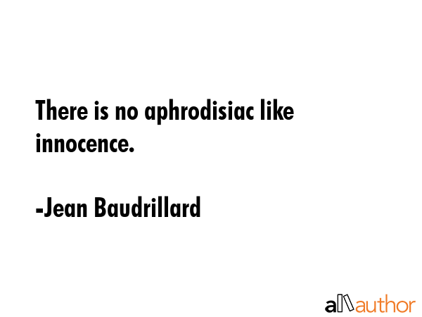 There is no aphrodisiac like innocence. - Jean Baudrillard Quote