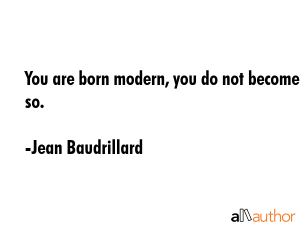 You are born modern, you do not become so. - Jean Baudrillard Quote GIF