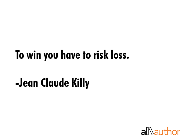 To win you have to risk loss. - Jean Claude Killy Quote GIF