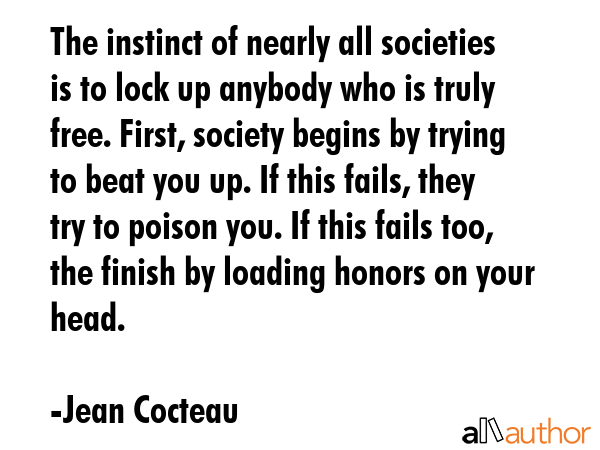 The instinct of nearly all societies is to lock up anybody who is truly free. First, society begins... - Jean Cocteau Quote GIF
