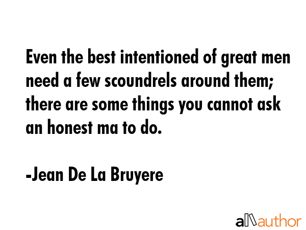 Even the best intentioned of great men need a few scoundrels around them; there are some things you... - Jean De La Bruyere Quote GIF