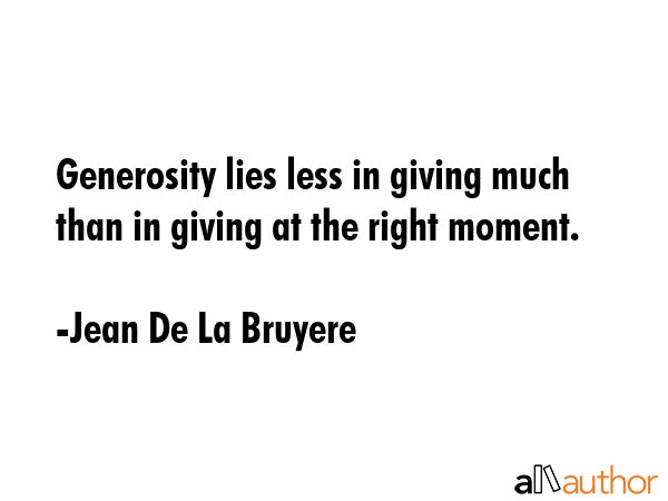 Generosity lies less in giving much than in giving at the right moment. - Jean De La Bruyere Quote GIF