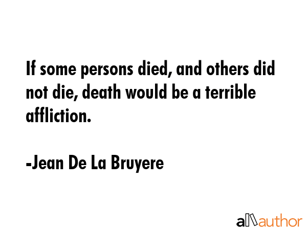 If some persons died, and others did not die, death would be a terrible affliction. - Jean De La Bruyere Quote GIF