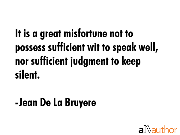 It is a great misfortune not to possess sufficient wit to speak well, nor sufficient judgment to... - Jean De La Bruyere Quote GIF