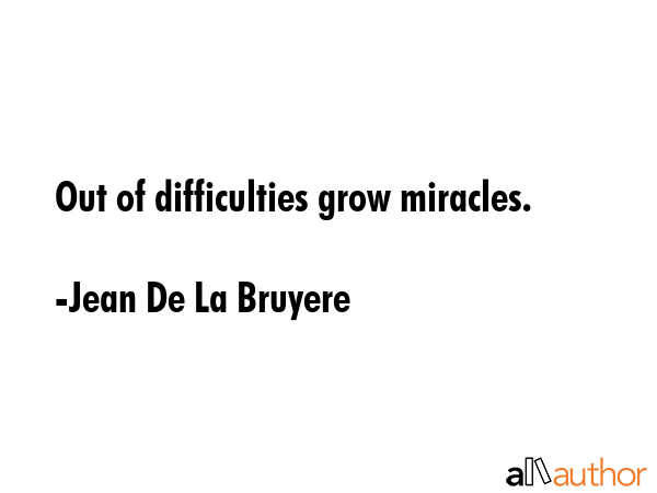 Out of difficulties grow miracles. - Jean De La Bruyere Quote GIF