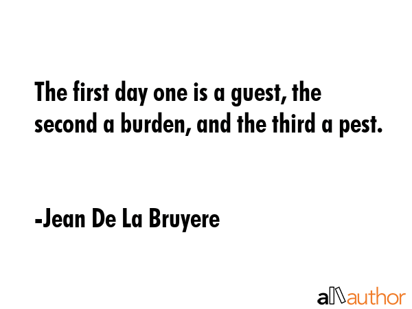 The first day one is a guest, the second a burden, and the third a pest. - Jean De La Bruyere Quote GIF