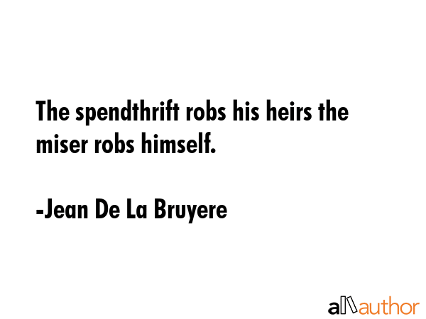 The spendthrift robs his heirs the miser robs himself. - Jean De La Bruyere Quote GIF