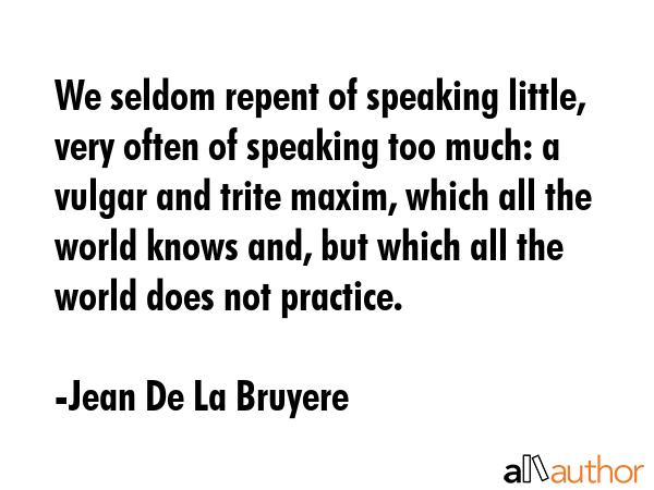We seldom repent of speaking little, very often of speaking too much: a vulgar and trite maxim,... - Jean De La Bruyere Quote GIF