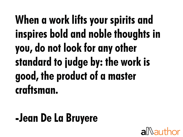 When a work lifts your spirits and inspires bold and noble thoughts in you, do not look for any... - Jean De La Bruyere Quote GIF