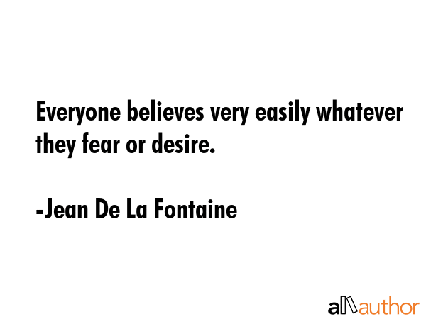 Everyone believes very easily whatever they fear or desire. - Jean De La Fontaine Quote GIF