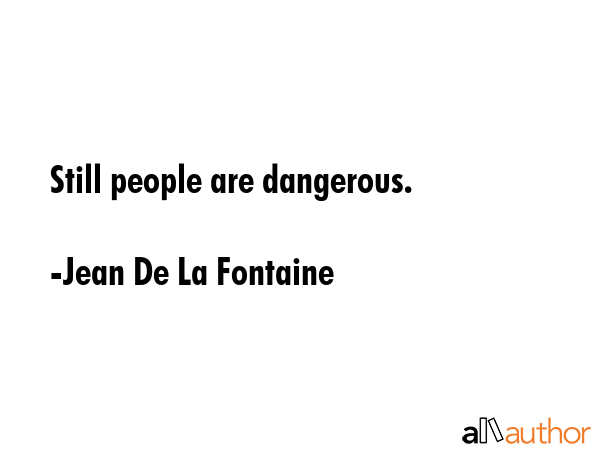 Still people are dangerous. - Jean De La Fontaine Quote GIF