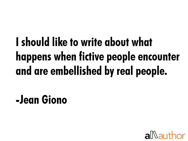 I should like to write about what happens when fictive people encounter and are embellished by real... - Jean Giono Quote GIF