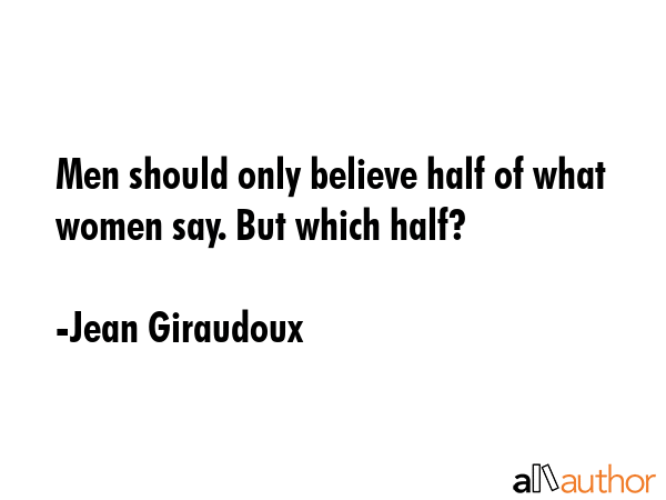 Men should only believe half of what women say. But which half? - Jean Giraudoux Quote GIF