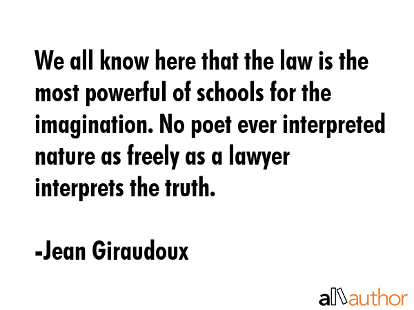 We all know here that the law is the most powerful of schools for the imagination. No poet ever... - Jean Giraudoux Quote GIF