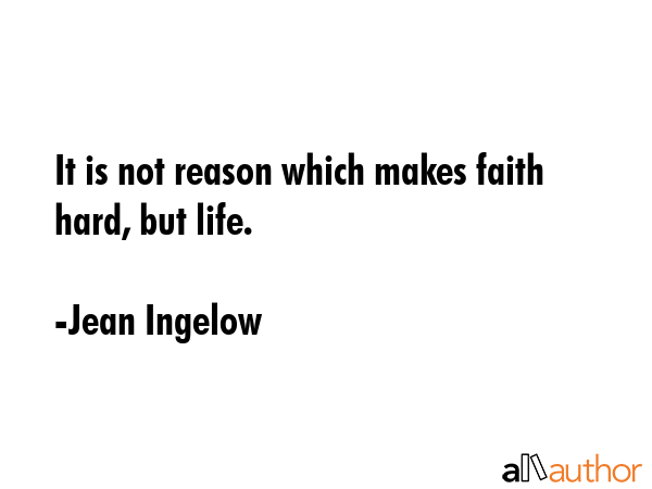 It is not reason which makes faith hard, but life. - Jean Ingelow Quote GIF