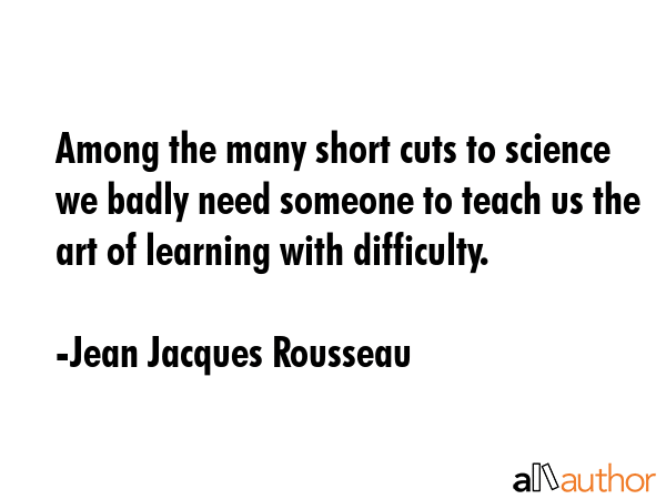 Among the many short cuts to science we badly need someone to teach us the art of learning with... - Jean Jacques Rousseau Quote GIF
