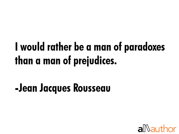 I would rather be a man of paradoxes than a man of prejudices. - Jean Jacques Rousseau Quote GIF