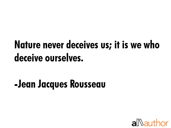Nature never deceives us; it is we who deceive ourselves. - Jean Jacques Rousseau Quote GIF