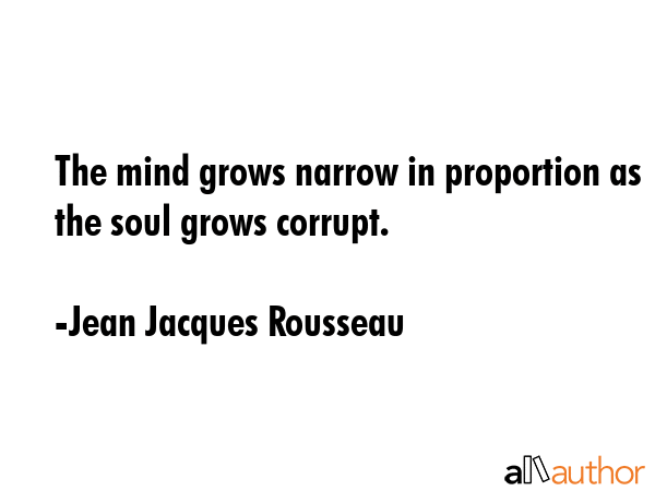 The mind grows narrow in proportion as the soul grows corrupt. - Jean Jacques Rousseau Quote GIF