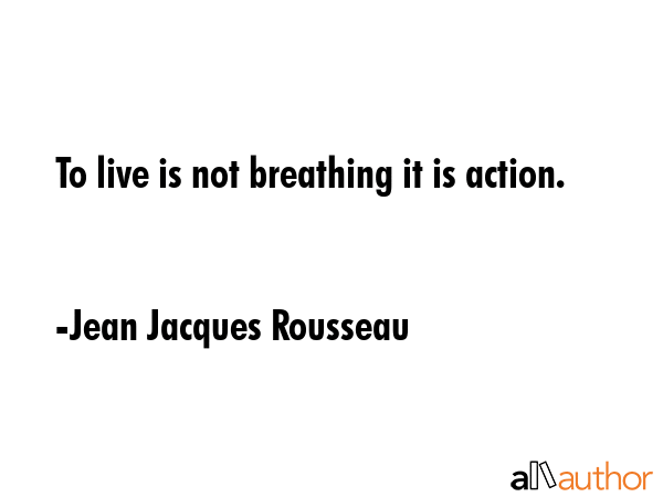 To live is not breathing it is action. - Jean Jacques Rousseau Quote GIF